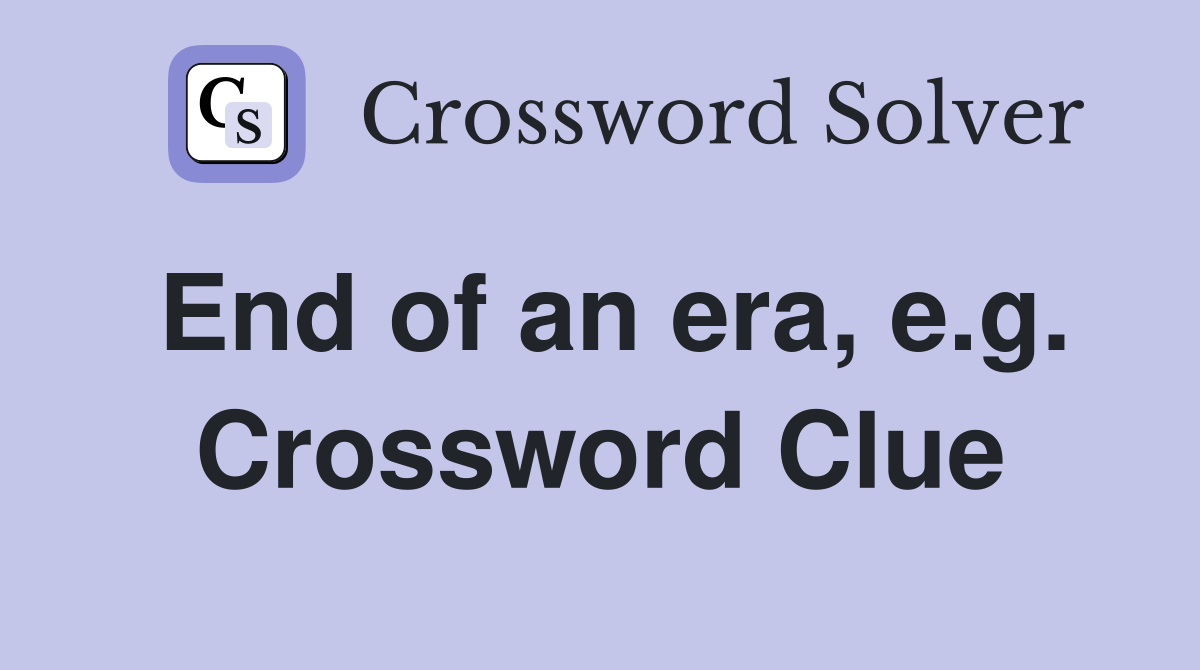 End of an era, e.g. Crossword Clue