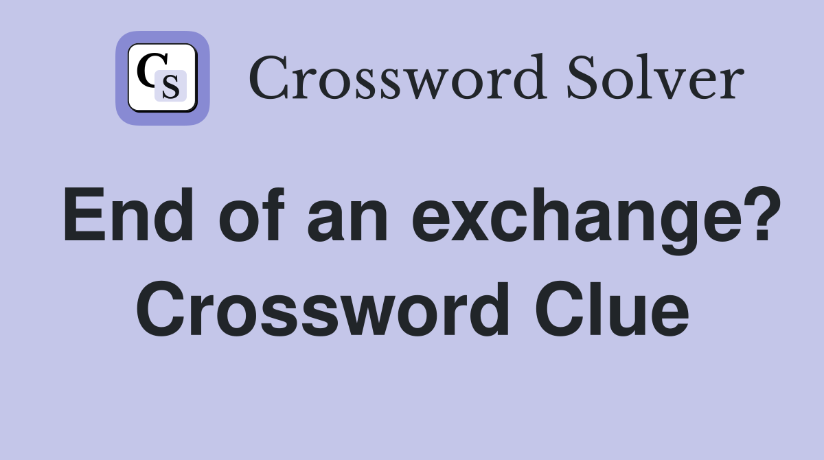 End of an exchange? Crossword Clue
