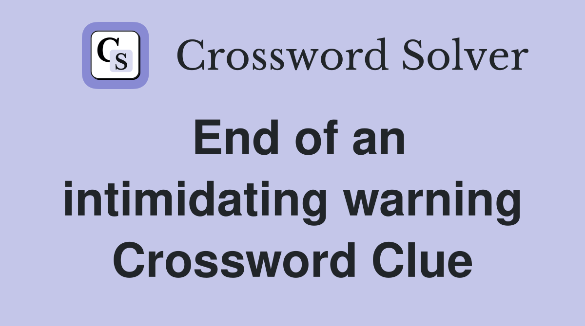 End of an intimidating warning Crossword Clue