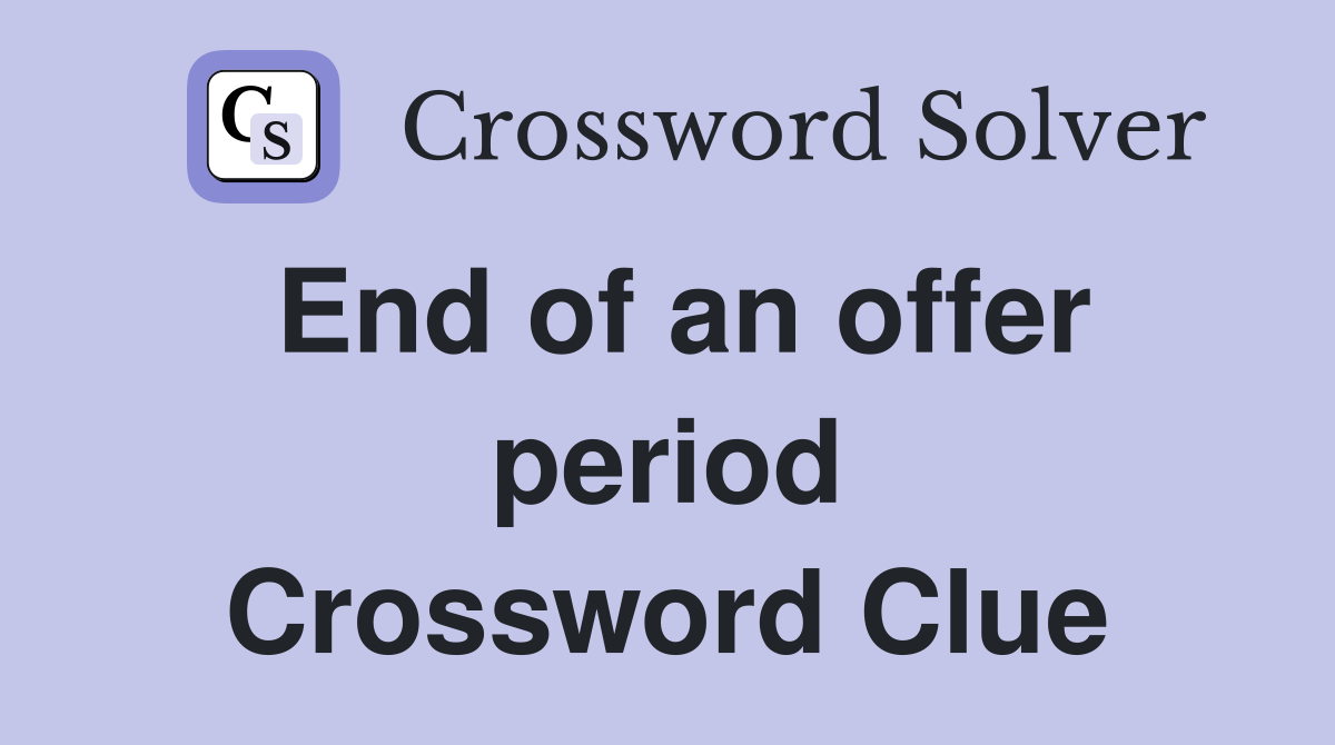 End of an offer period Crossword Clue