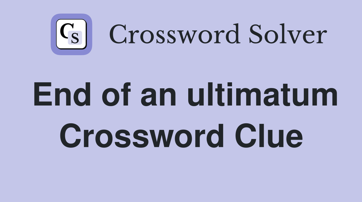 End of an ultimatum Crossword Clue