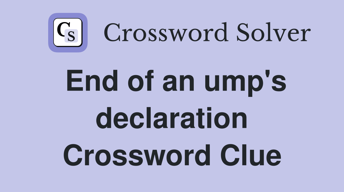 End of an ump's declaration Crossword Clue