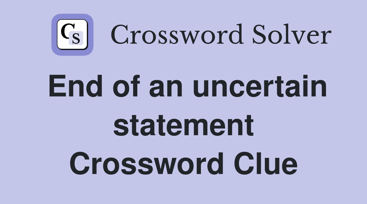 End of an uncertain statement Crossword Clue