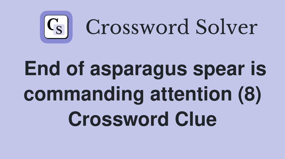 End of asparagus spear is commanding attention (8) Crossword Clue