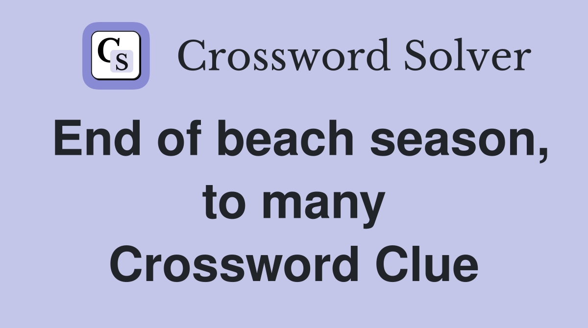 End of beach season, to many Crossword Clue