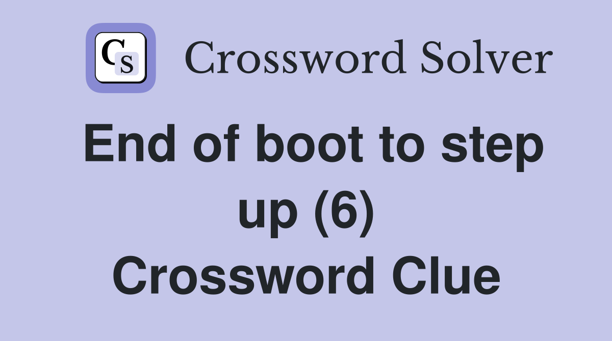 End of boot to step up (6) Crossword Clue