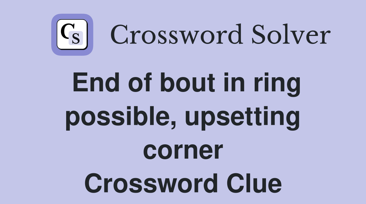 End of bout in ring possible, upsetting corner Crossword Clue
