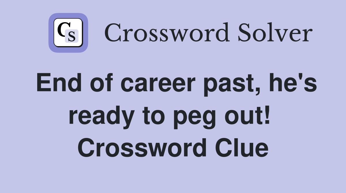 End of career past, he's ready to peg out!  Crossword Clue