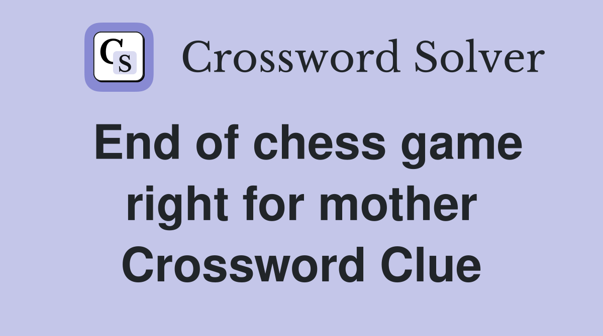 End of chess game right for mother Crossword Clue