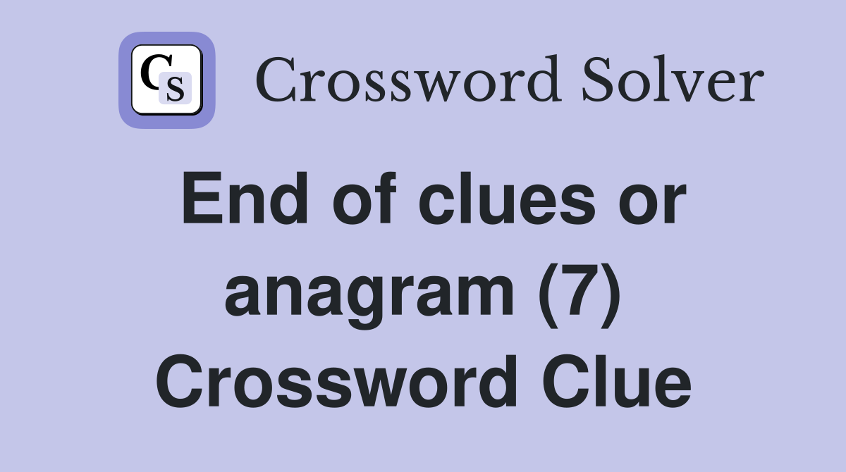 End of clues or anagram (7) Crossword Clue