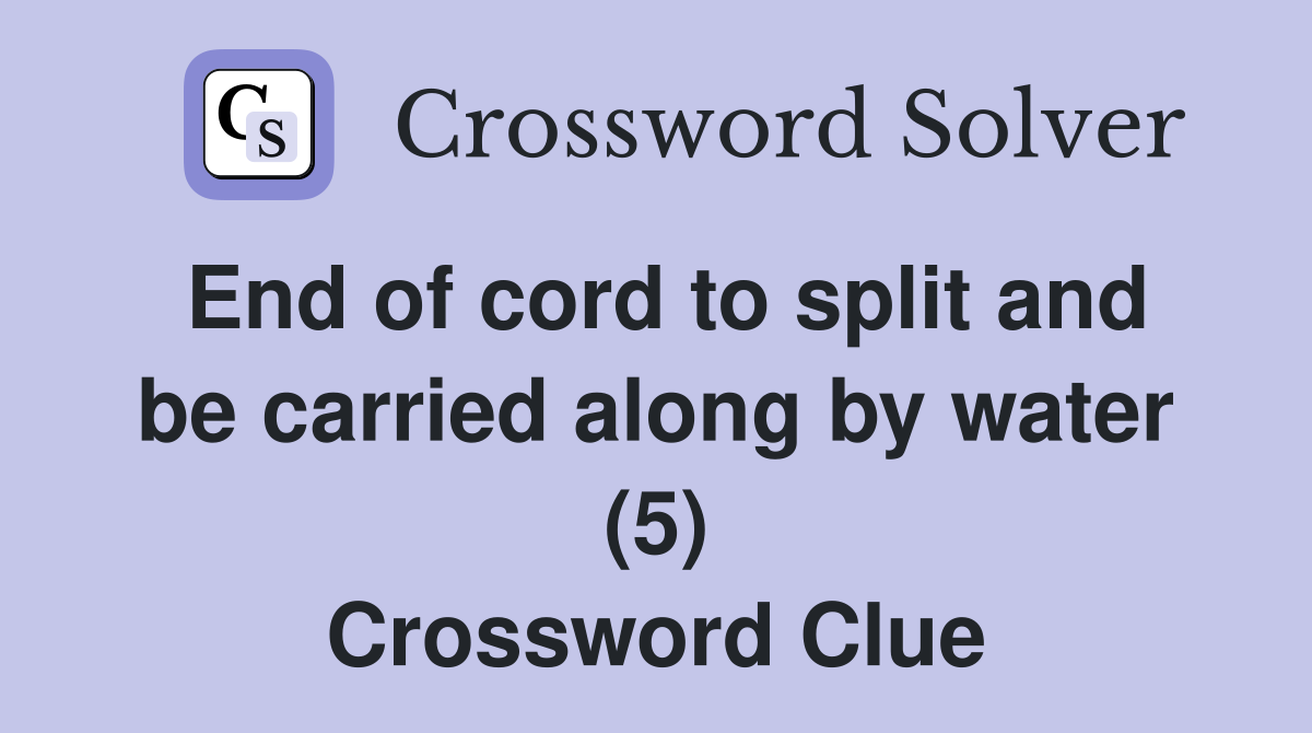 End of cord to split and be carried along by water (5) Crossword Clue