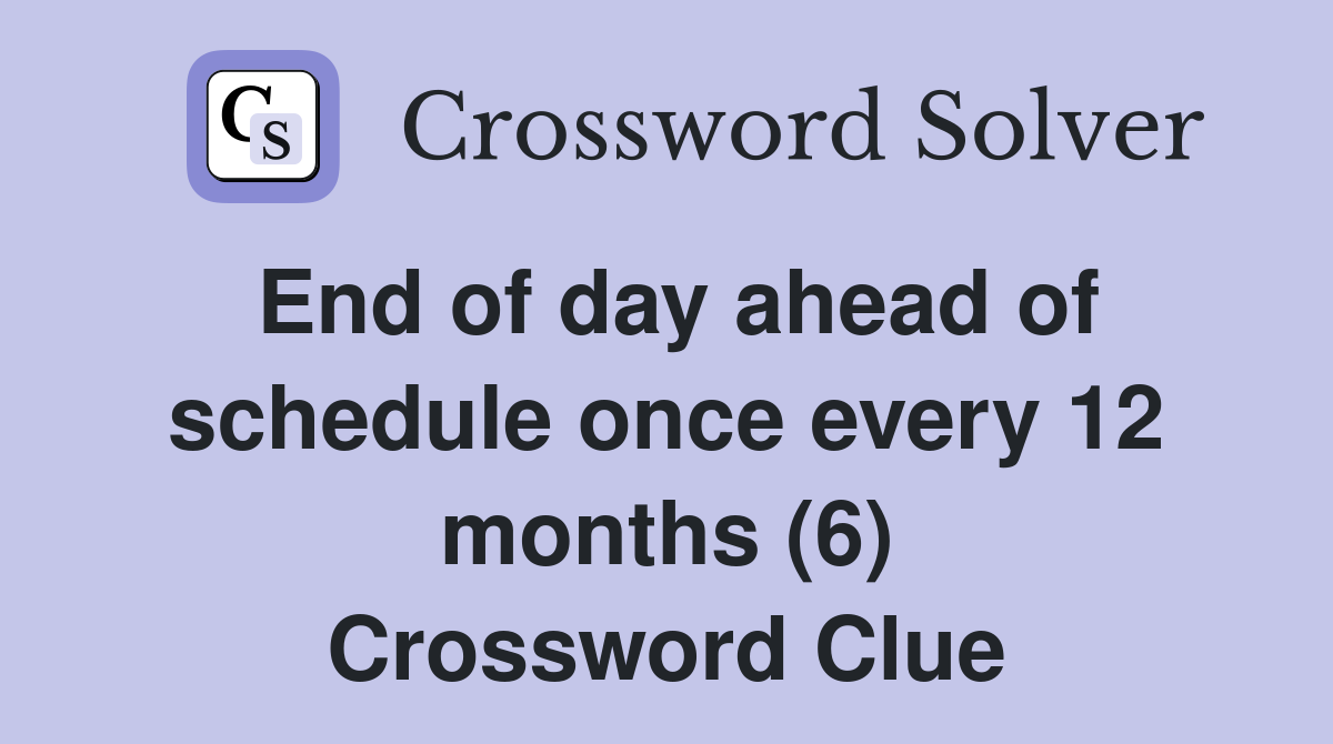 End of day ahead of schedule once every 12 months (6) Crossword Clue