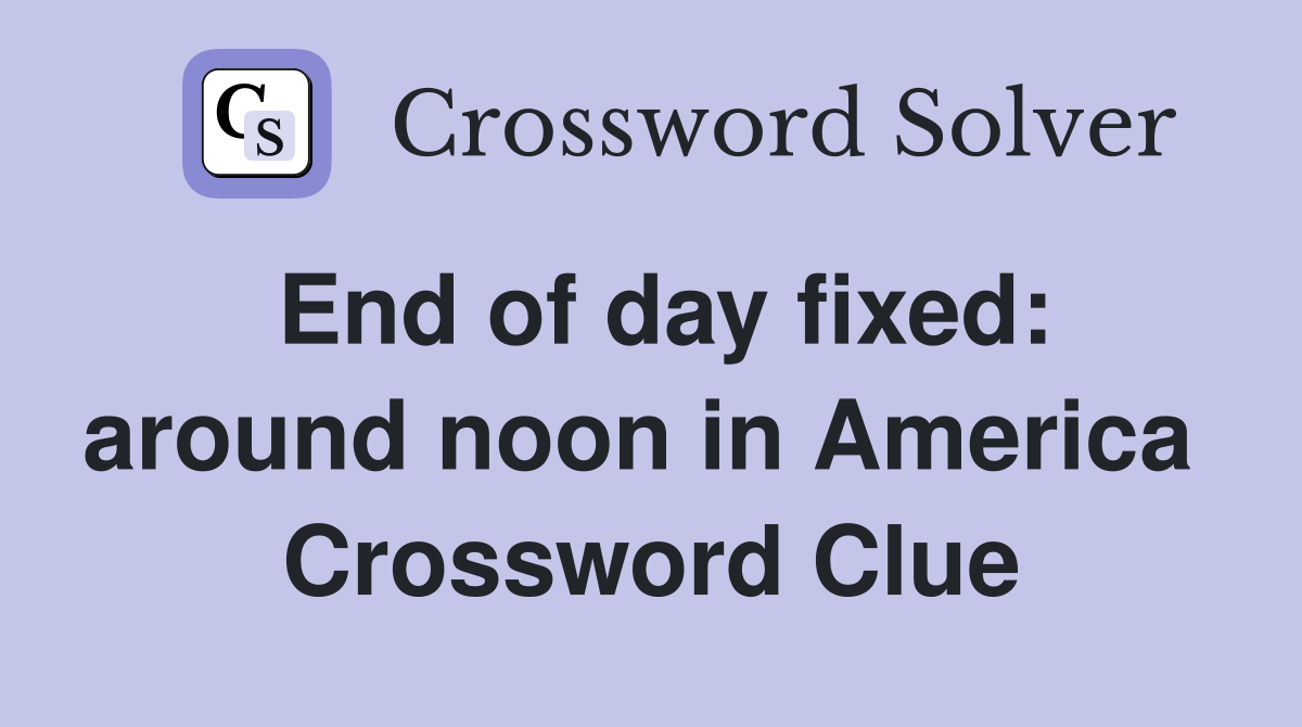 End of day fixed: around noon in America  Crossword Clue