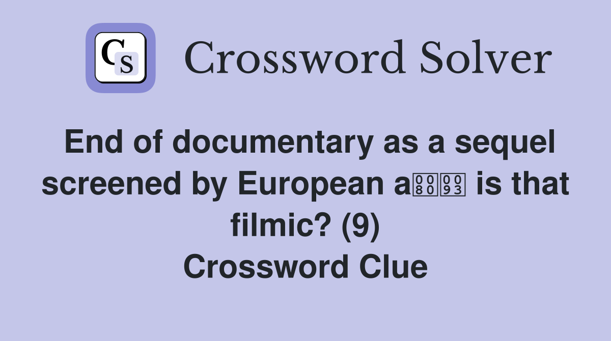 End of documentary as a sequel screened by European a is that filmic? (9) Crossword Clue