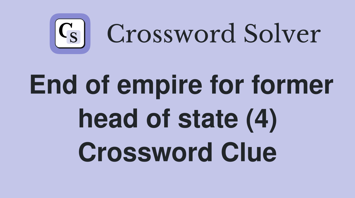 End of empire for former head of state (4) Crossword Clue