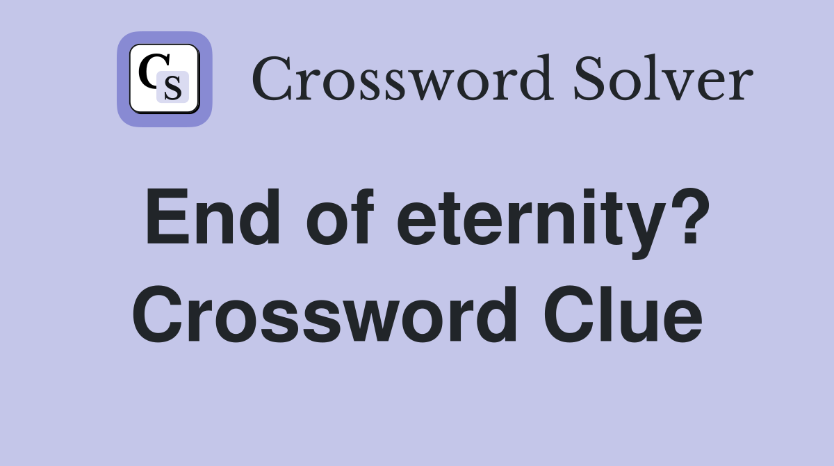 End of eternity? Crossword Clue