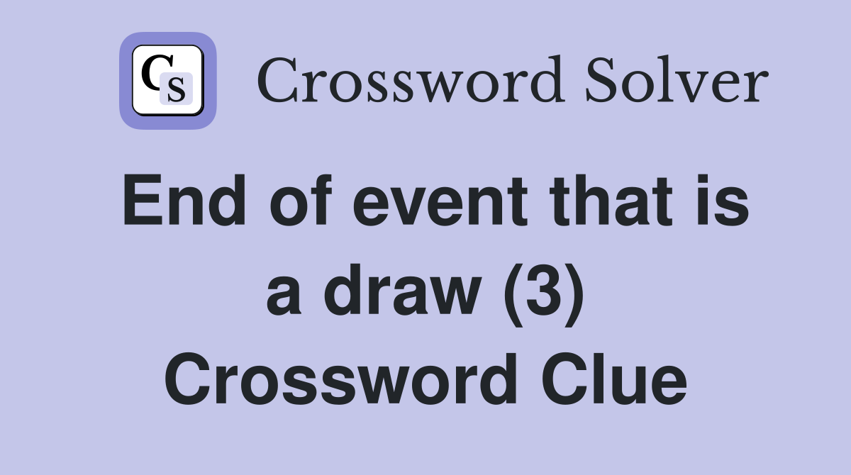End of event that is a draw (3) Crossword Clue