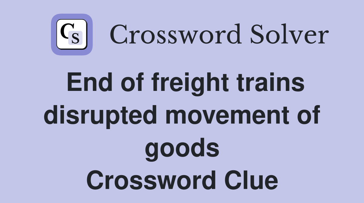 End of freight trains disrupted movement of goods Crossword Clue