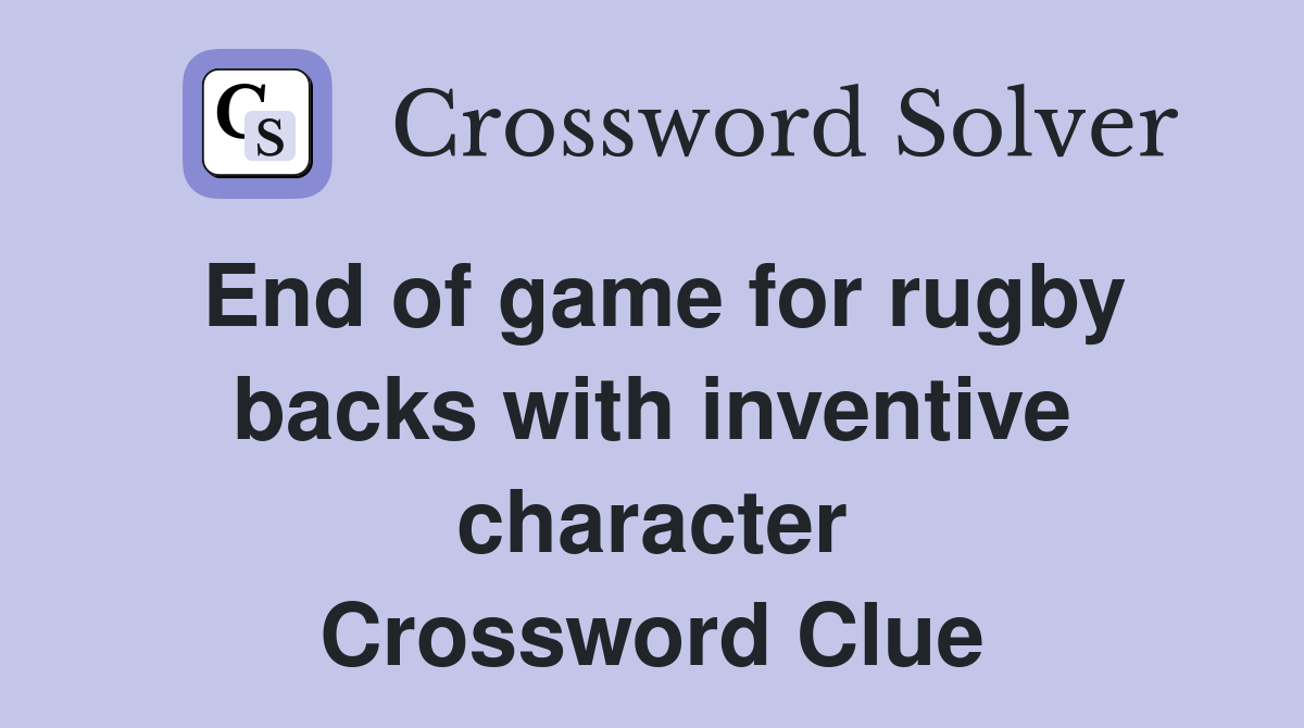End of game for rugby backs with inventive character Crossword Clue