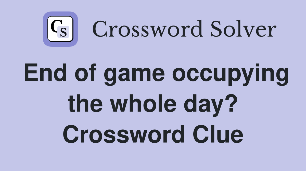 End of game occupying the whole day? Crossword Clue