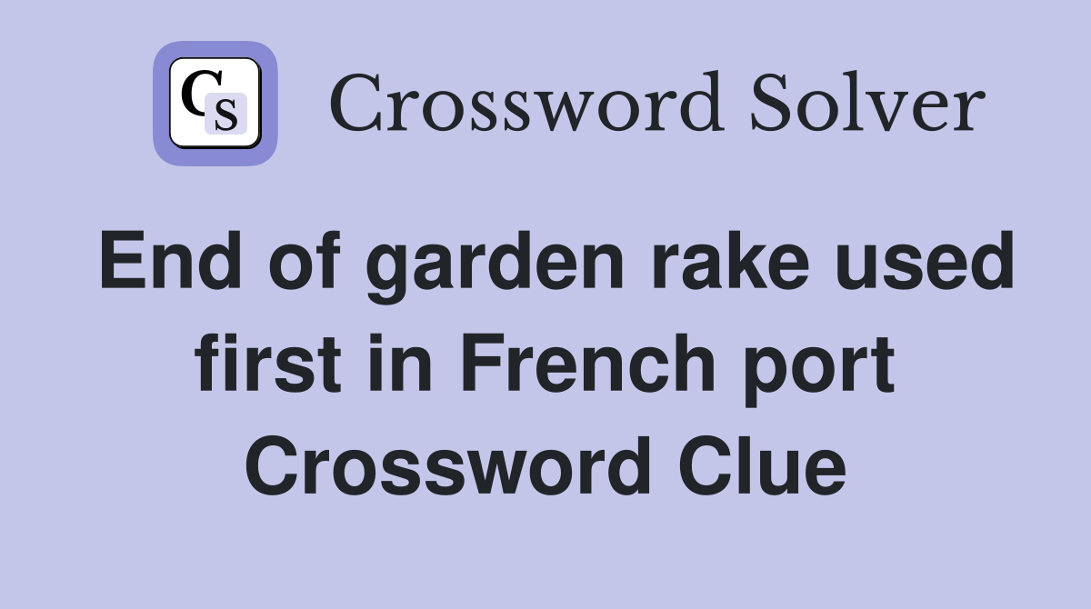 End of garden rake used first in French port Crossword Clue