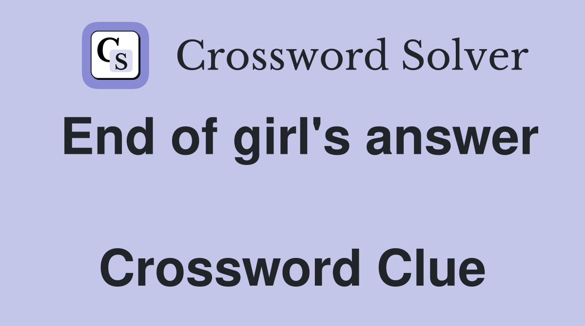 End of girl's answer  Crossword Clue