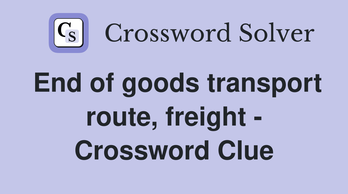 End of goods transport route, freight - Crossword Clue