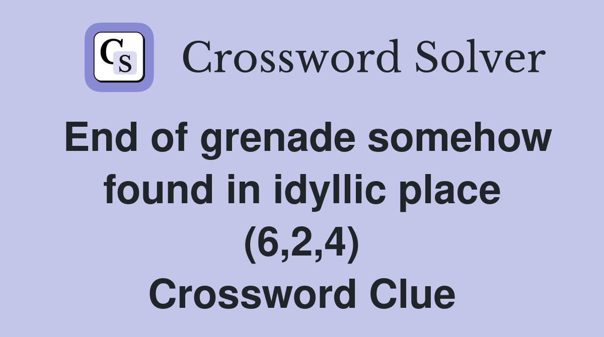 End of grenade somehow found in idyllic place (6,2,4) Crossword Clue