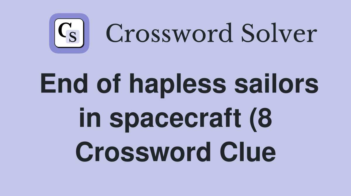 End of hapless sailors in spacecraft (8) Crossword Clue Answers End of hapless sailors in spacecraft (8) Crossword Clue Answers