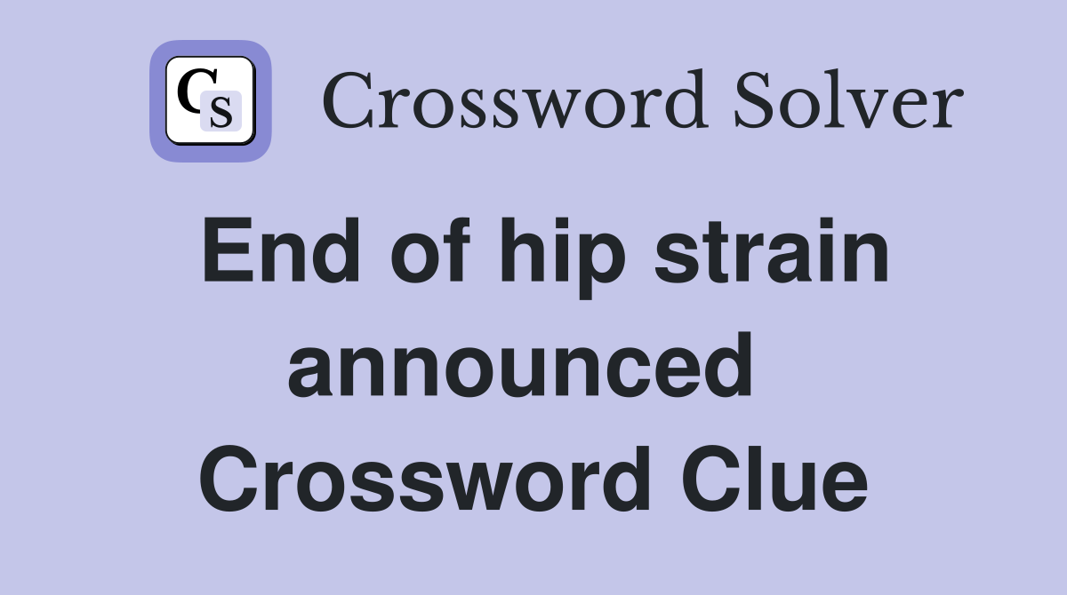End of hip strain announced  Crossword Clue