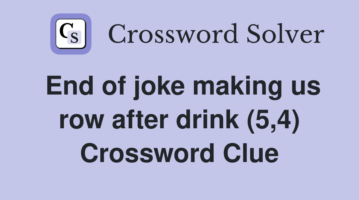 End of joke making us row after drink (5,4) Crossword Clue