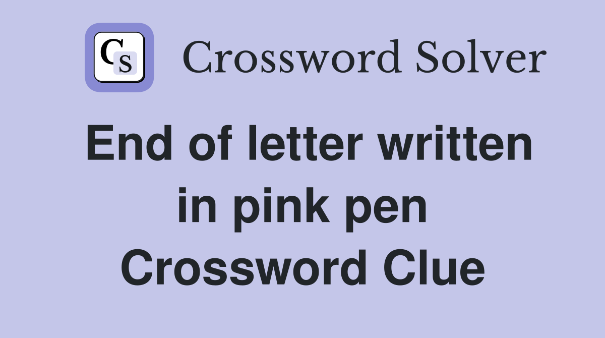 End of letter written in pink pen Crossword Clue