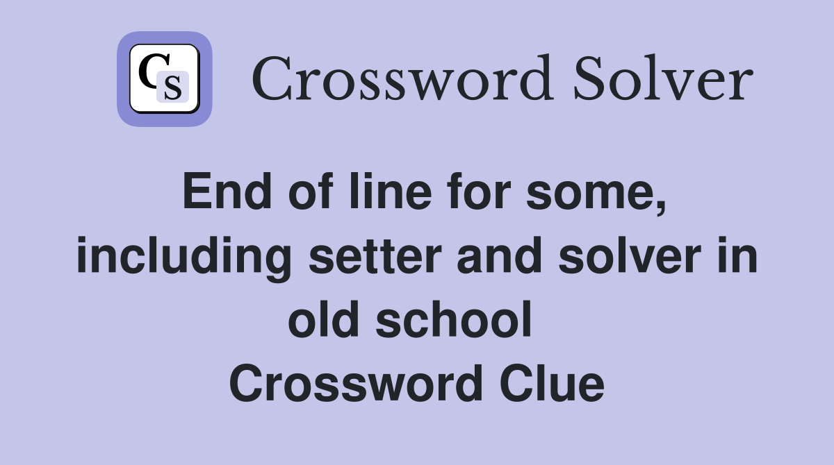 End of line for some, including setter and solver in old school  Crossword Clue