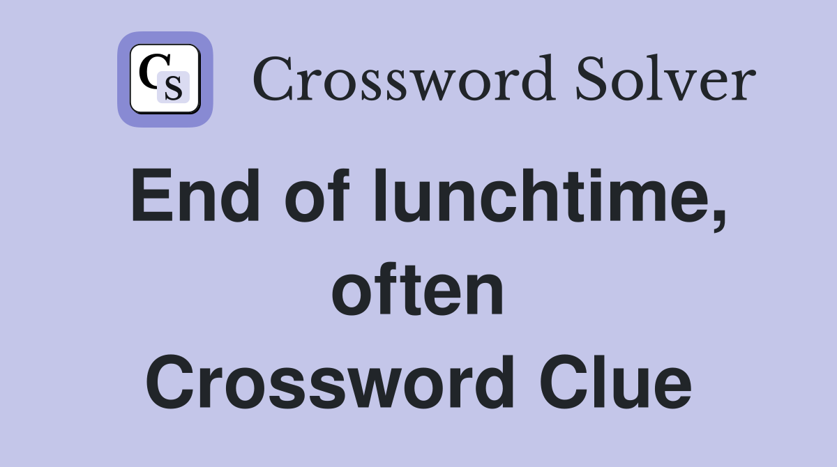 End of lunchtime, often Crossword Clue
