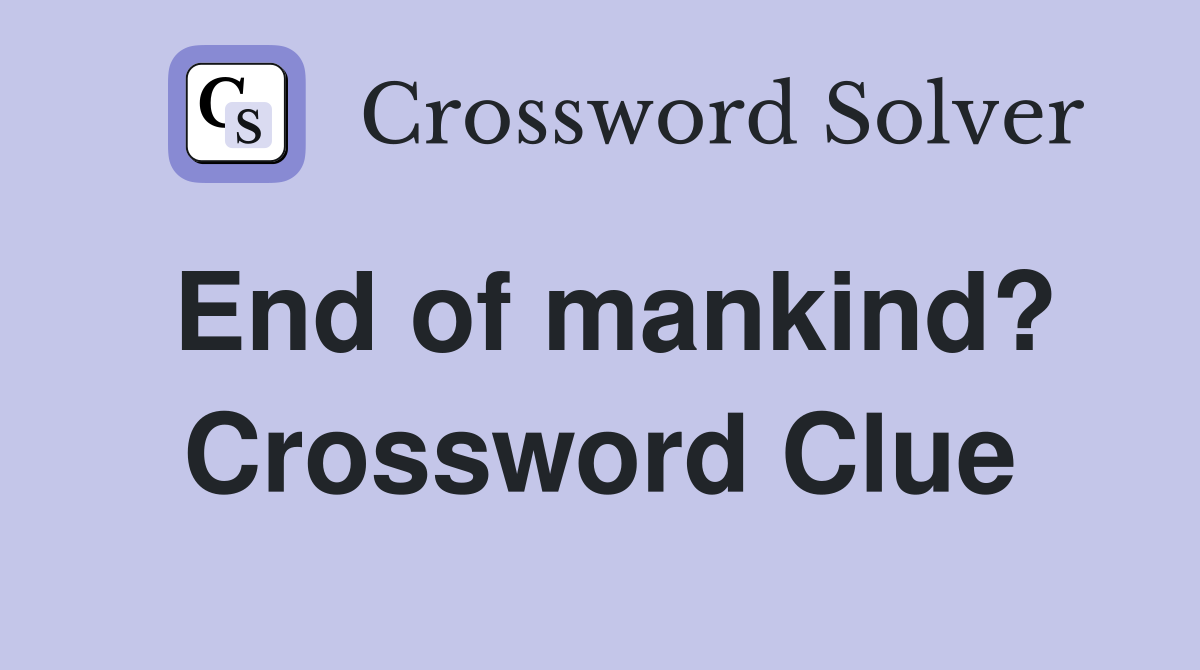 End of mankind? Crossword Clue