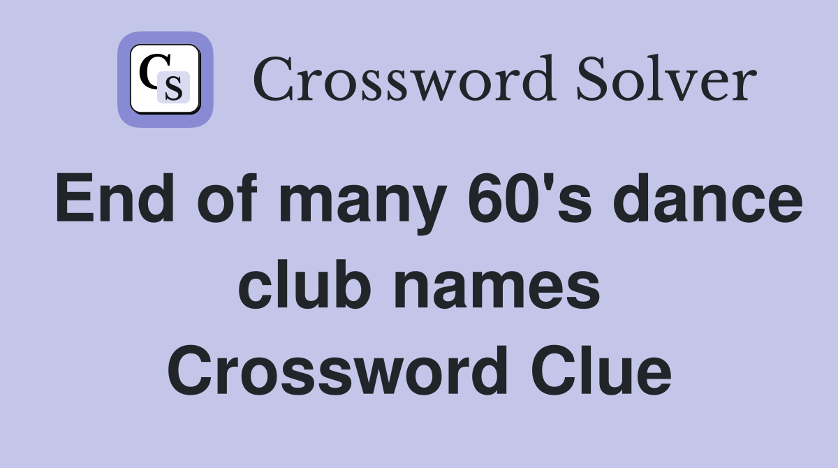 End of many 60's dance club names Crossword Clue