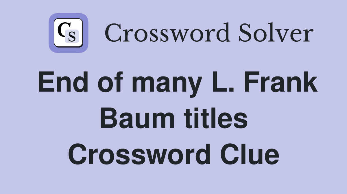 End of many L. Frank Baum titles Crossword Clue