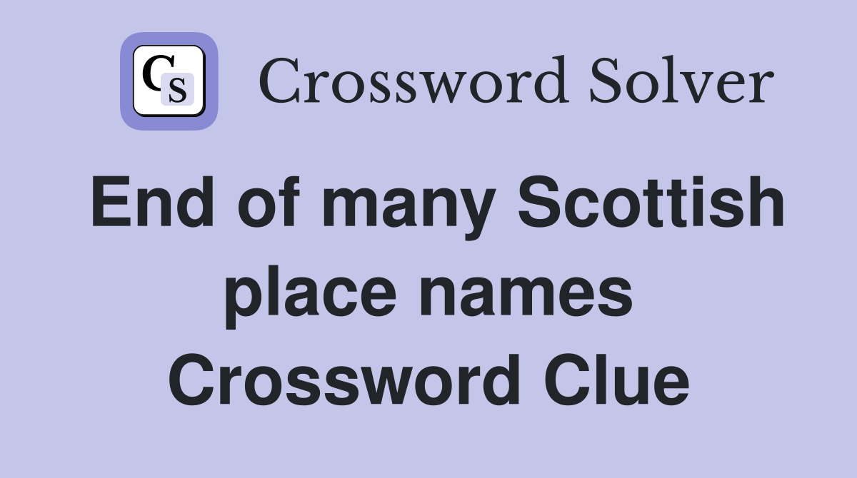 End of many Scottish place names Crossword Clue