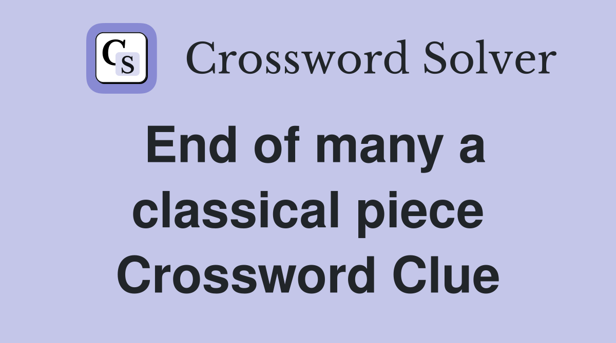 End of many a classical piece Crossword Clue