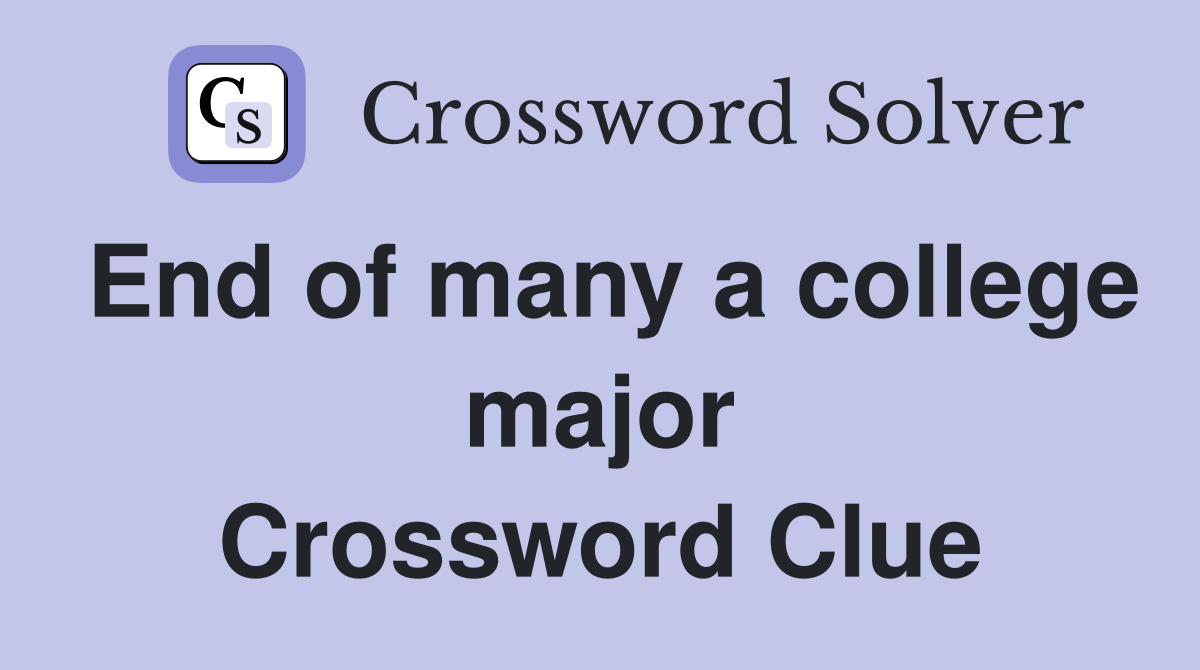 End of many a college major Crossword Clue