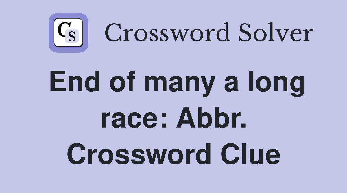End of many a long race: Abbr. Crossword Clue