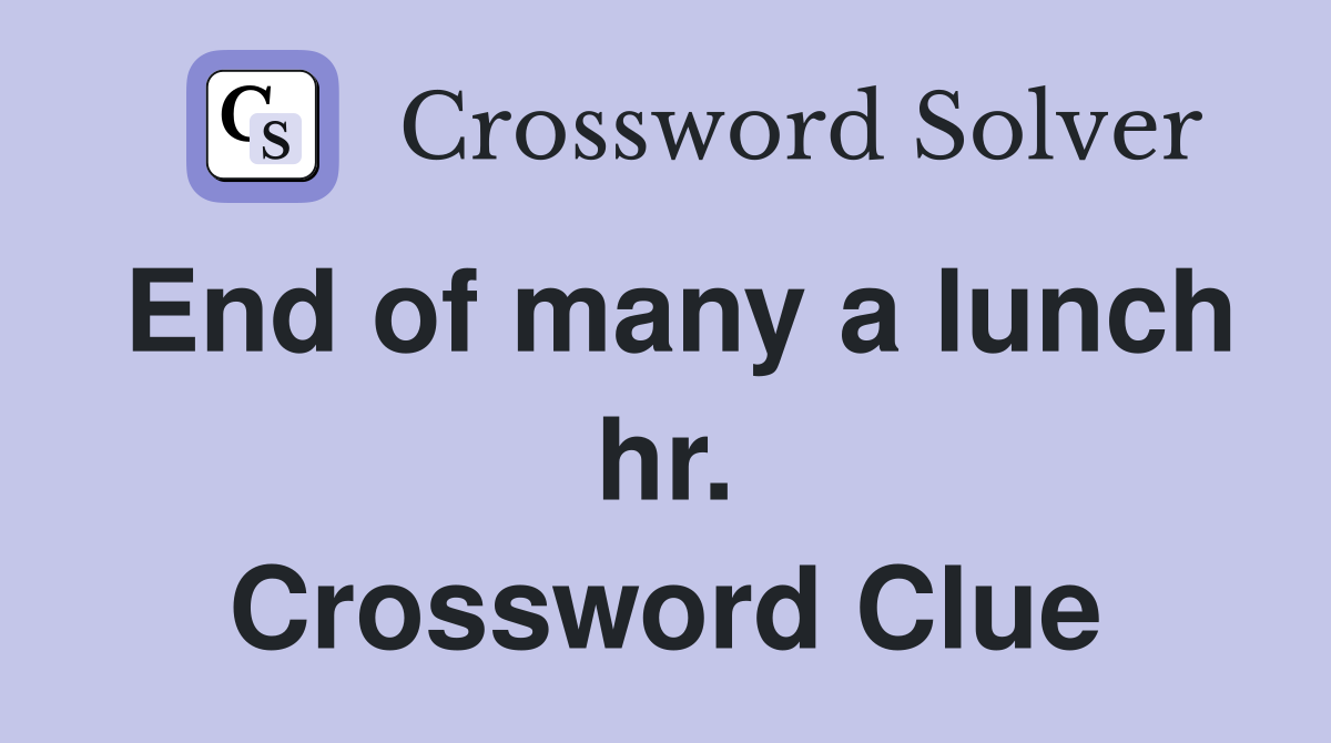 End of many a lunch hr. Crossword Clue