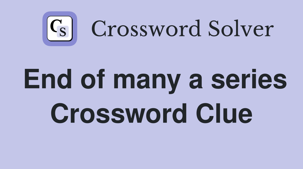End of many a series Crossword Clue