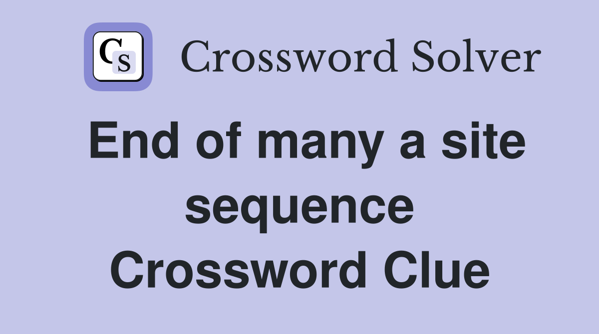 End of many a site sequence Crossword Clue