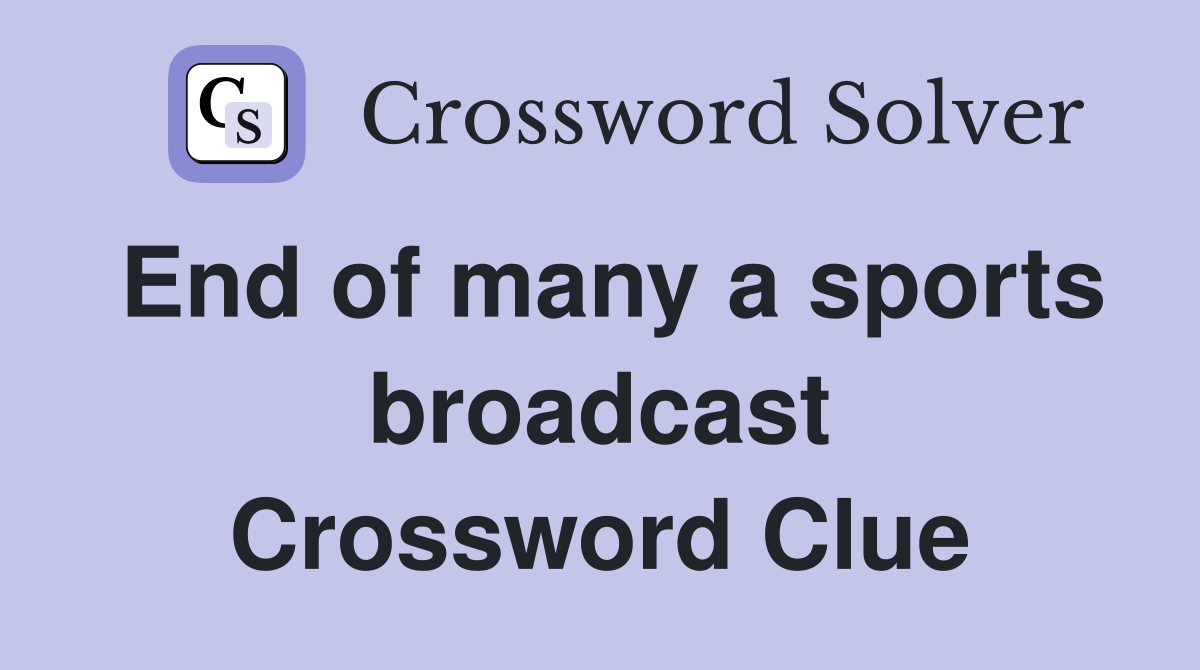 End of many a sports broadcast Crossword Clue