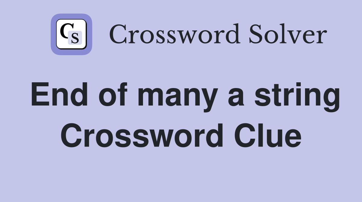 End of many a string Crossword Clue
