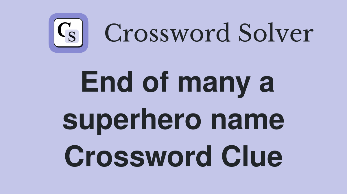 End of many a superhero name Crossword Clue