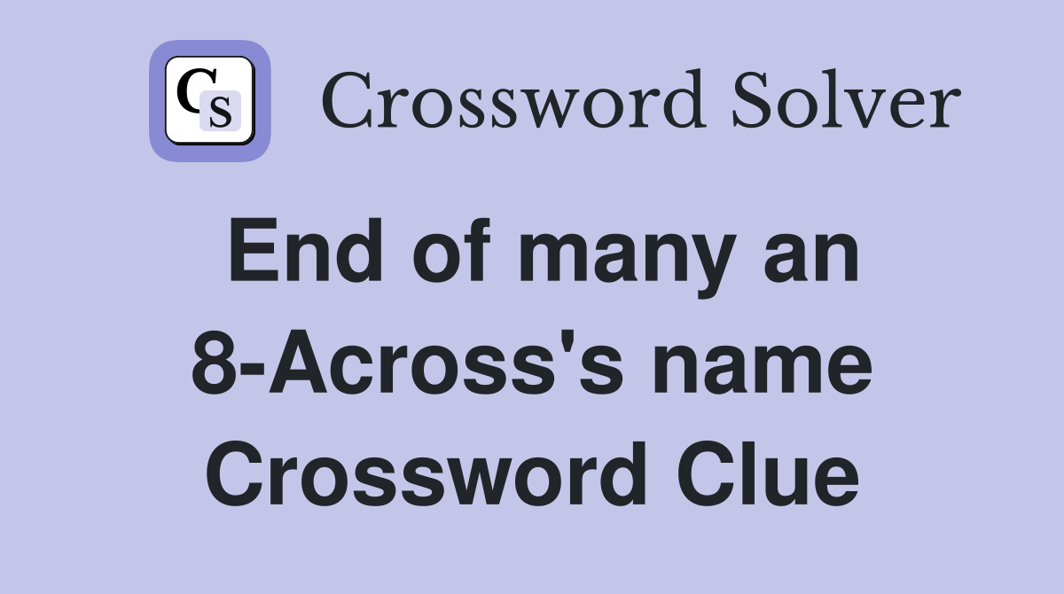 End of many an 8-Across's name Crossword Clue
