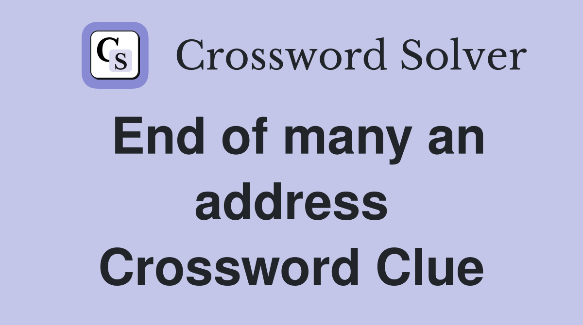 End of many an address Crossword Clue