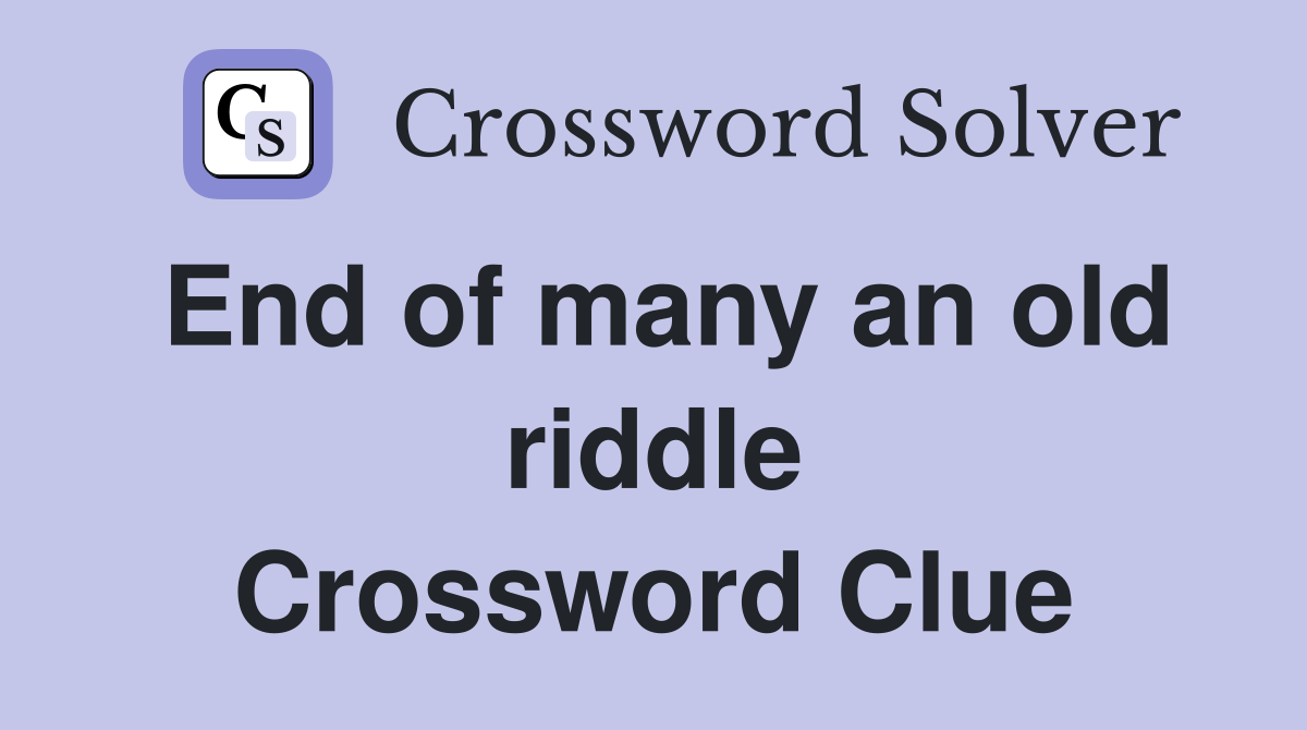 End of many an old riddle Crossword Clue